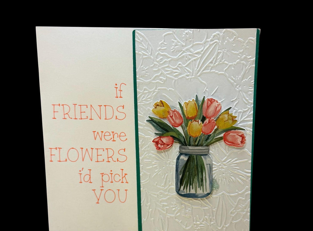 Handmade Friendship Card – "If Friends Were Flowers I'd Pick You" – Embossed Floral Card with Tulip Bouquet