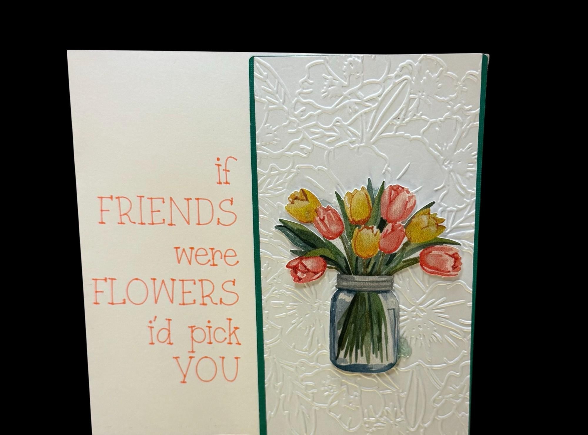 Handmade Friendship Card – "If Friends Were Flowers I'd Pick You" – Embossed Floral Card with Tulip Bouquet